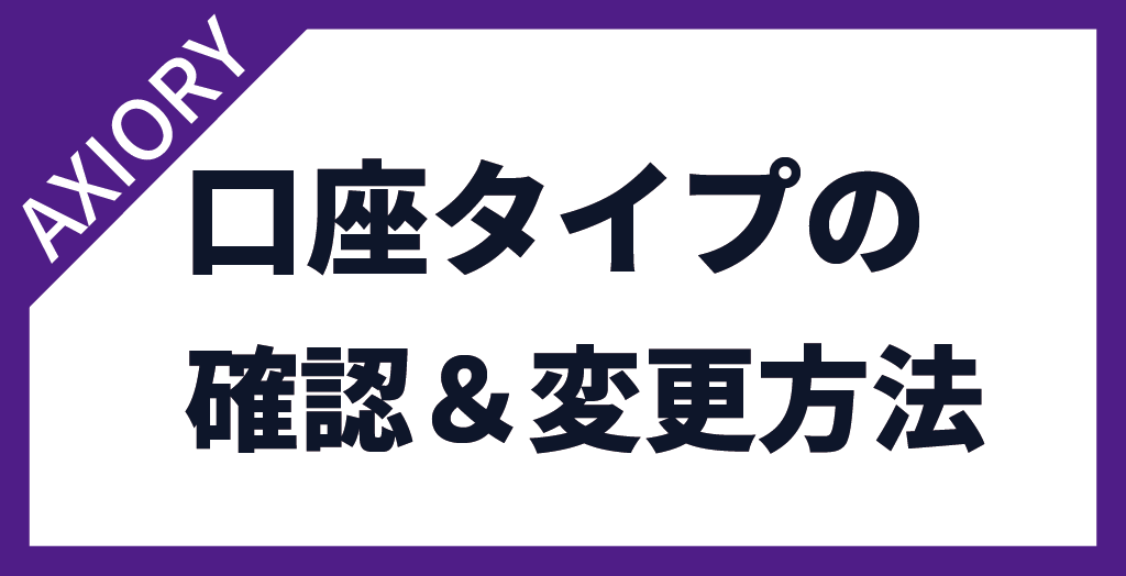 AXIORY(アキシオリー)の口座タイプの確認・変更方法