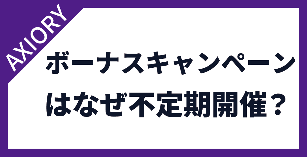 AXIORY(アキシオリー)のボーナスキャンペーンが不定期開催なのはなぜ？