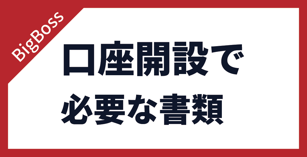 BigBoss(ビッグボス)の口座開設で必要な書類