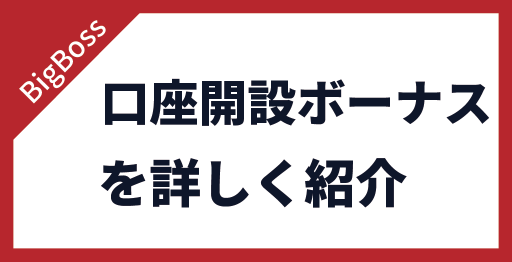 BigBoss(ビッグボス)の口座開設ボーナス【現在開催中/当サイト限定】