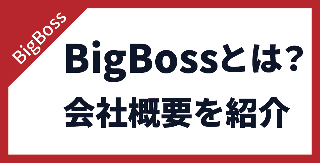 そもそもBigBoss(ビッグボス)とは？