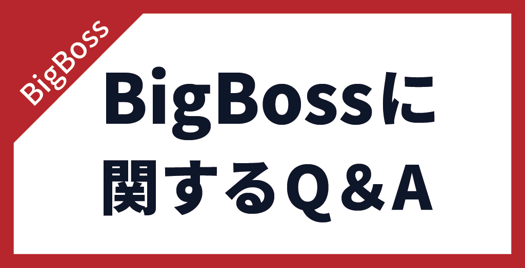 BigBoss(ビッグボス)についてよくある質問