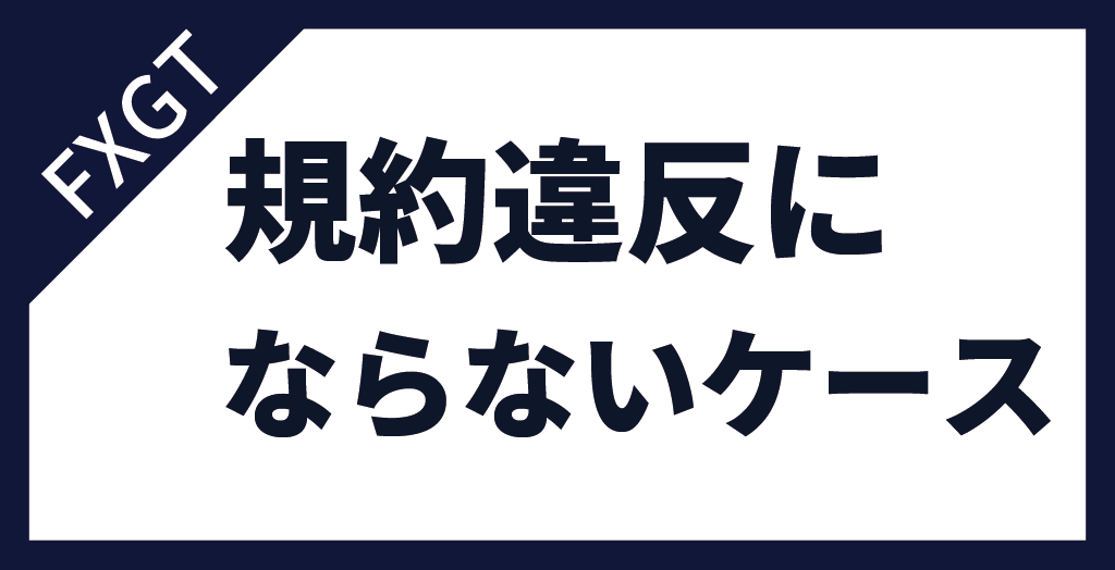 FXGTの規約違反にならないケース