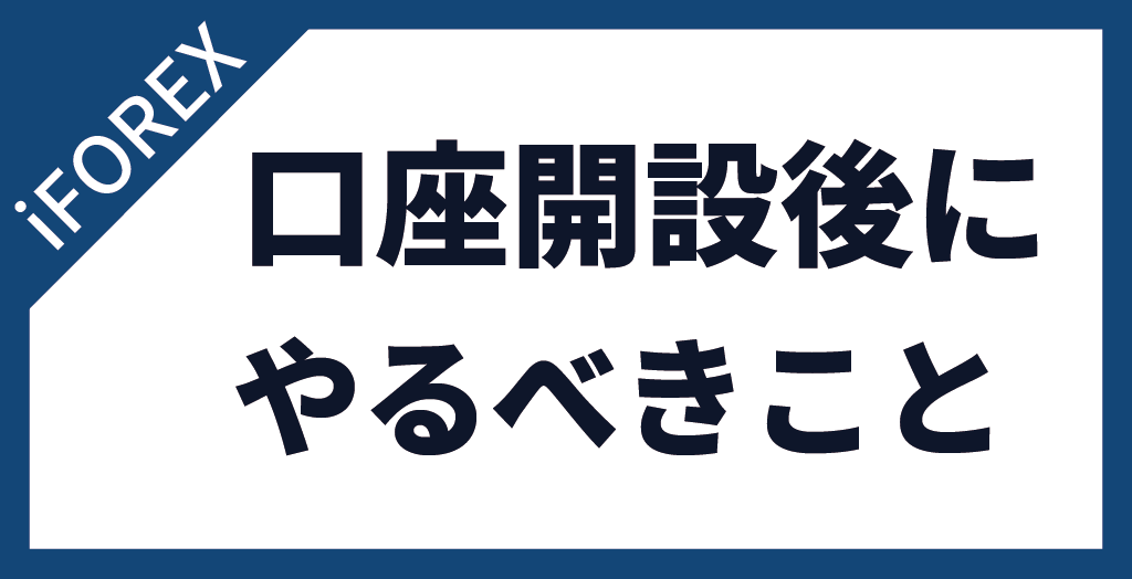 iFOREXの口座開設後にやるべきこと