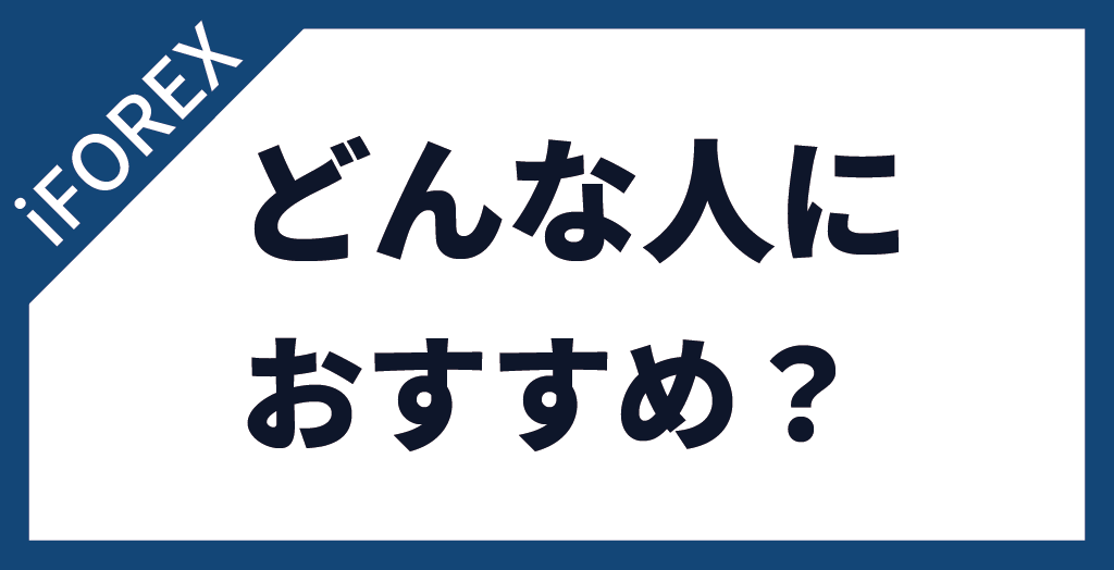 iFOREX(アイフォレックス)をおすすめできるトレーダーはこんな人