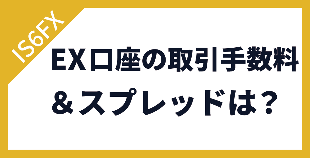 IS6FXのEX口座の取引手数料・スプレッドは？