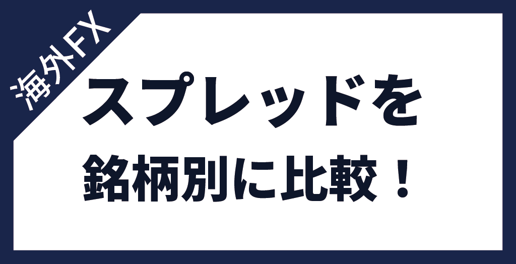 海外FX業者のスプレッドを銘柄別に徹底比較