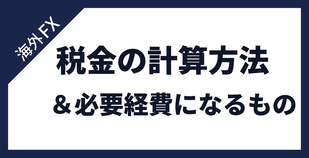 海外FXにおける税金の計算方法と必要経費にできるもの