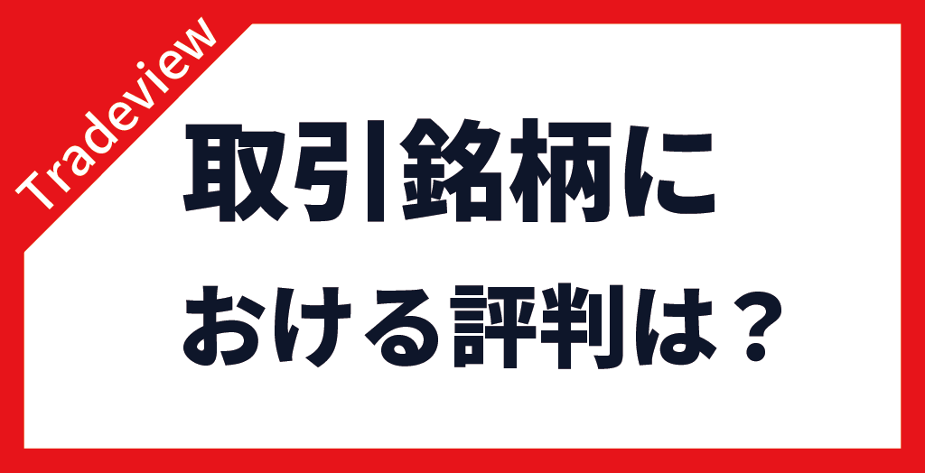 Tradeview(トレードビュー)の取扱銘柄における評判は？