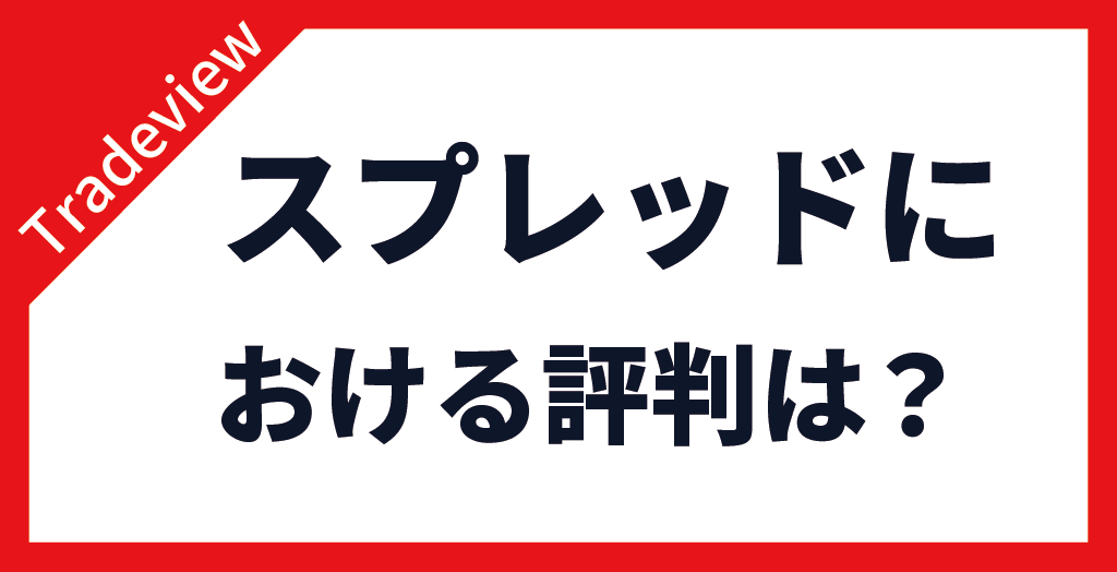 Tradeview(トレードビュー)のスプレッドにおける評判は？