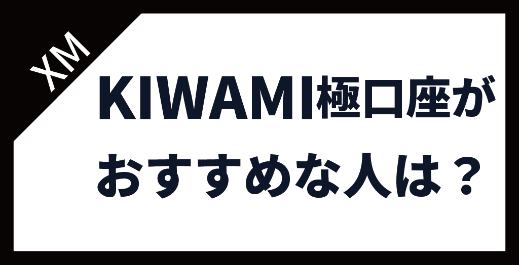 XM(XMTrading)のKIWAMI極口座をおすすめできる人は？