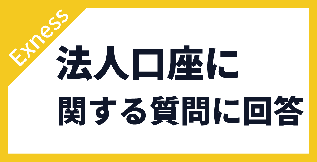 Exness(エクスネス)の法人口座開設に関するQ＆A