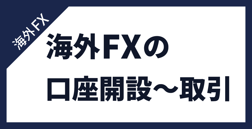 海外FXの始め方|口座開設~取引までの流れを解説