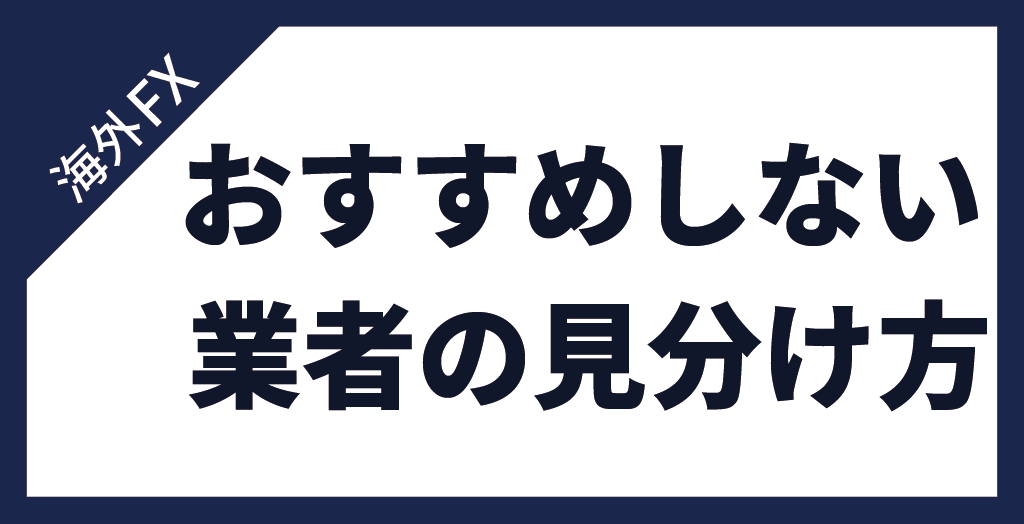 海外FXで危険・おすすめしない業者を見分けるには